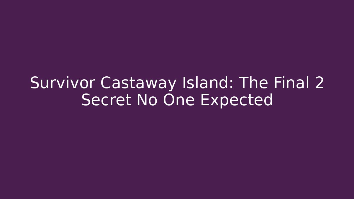 Survivor Castaway Island: The Final 2 Secret No One Expected