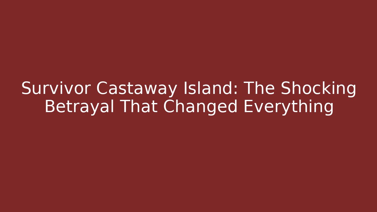 Survivor Castaway Island: The Shocking Betrayal That Changed Everything