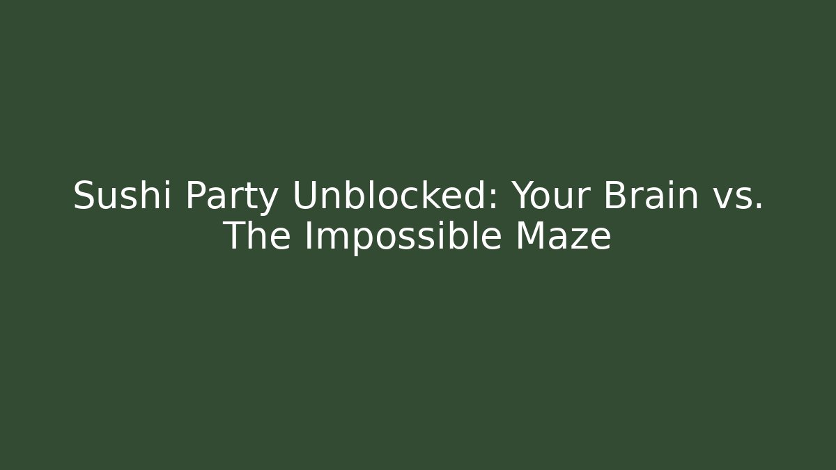 Sushi Party Unblocked: Your Brain vs. The Impossible Maze
