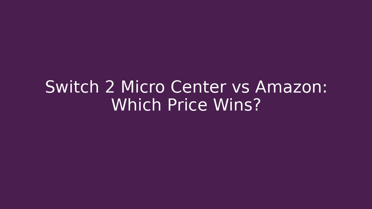 Switch 2 Micro Center vs Amazon: Which Price Wins?