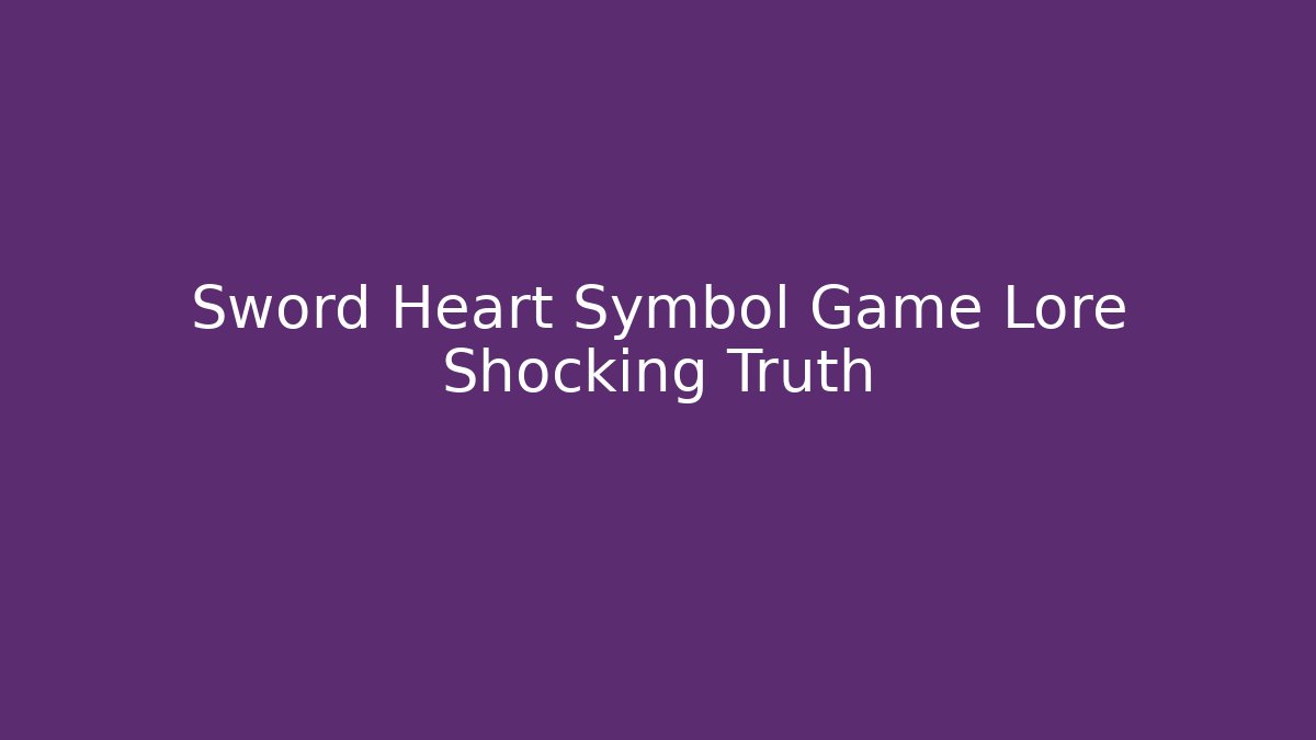 Sword Heart Symbol Game Lore Shocking Truth