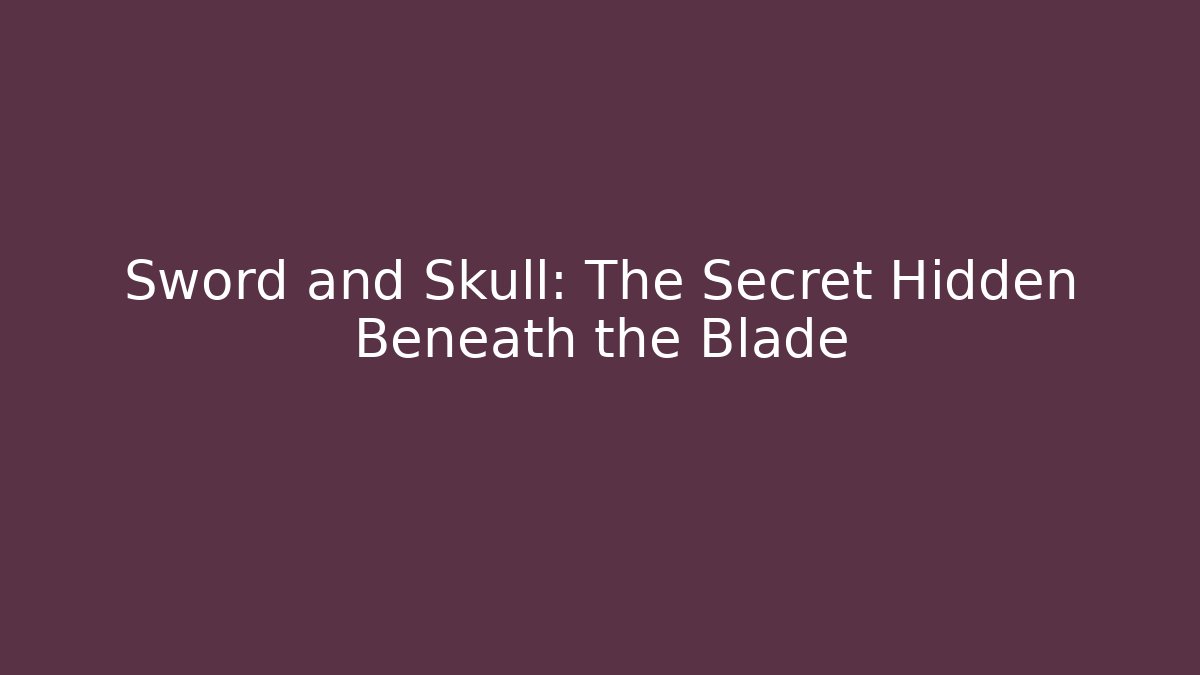 Sword and Skull: The Secret Hidden Beneath the Blade