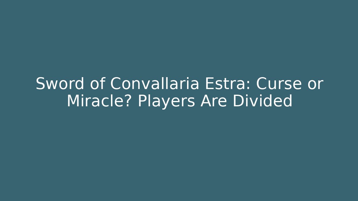 Sword of Convallaria Estra: Curse or Miracle? Players Are Divided