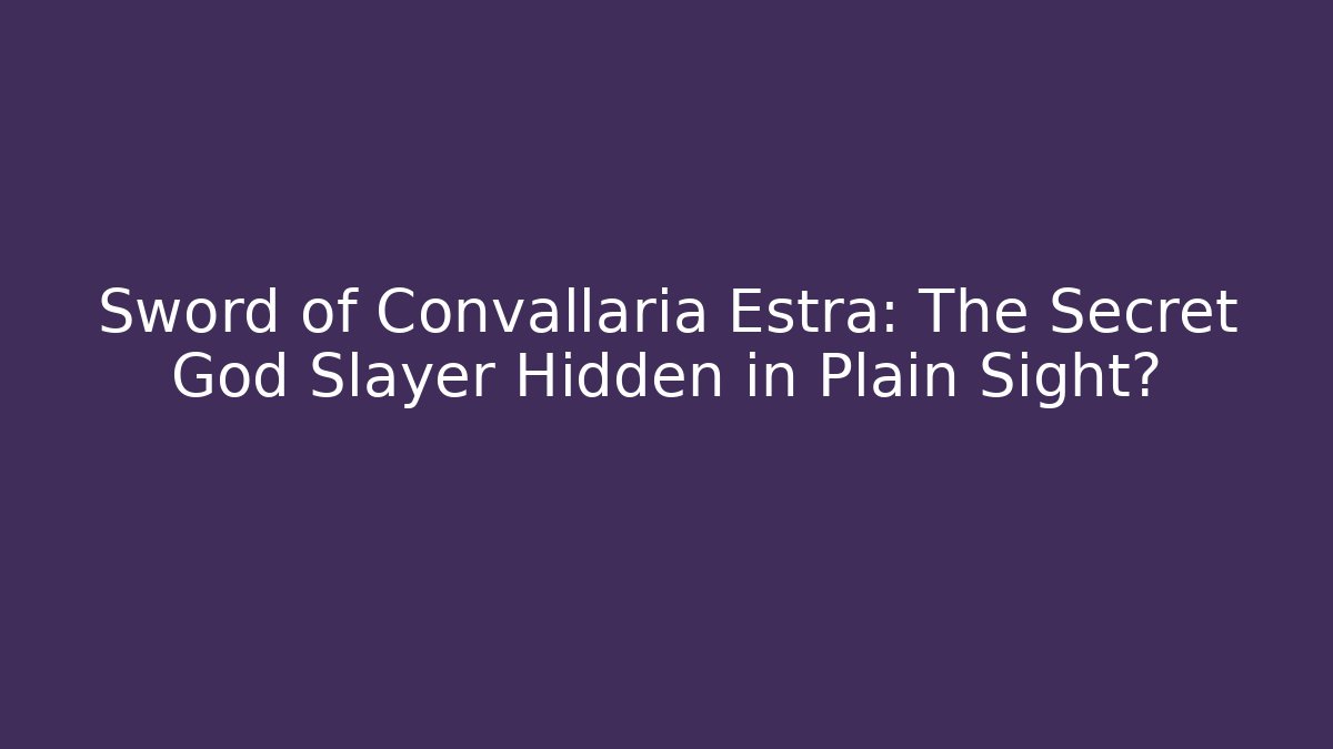 Sword of Convallaria Estra: The Secret God Slayer Hidden in Plain Sight?