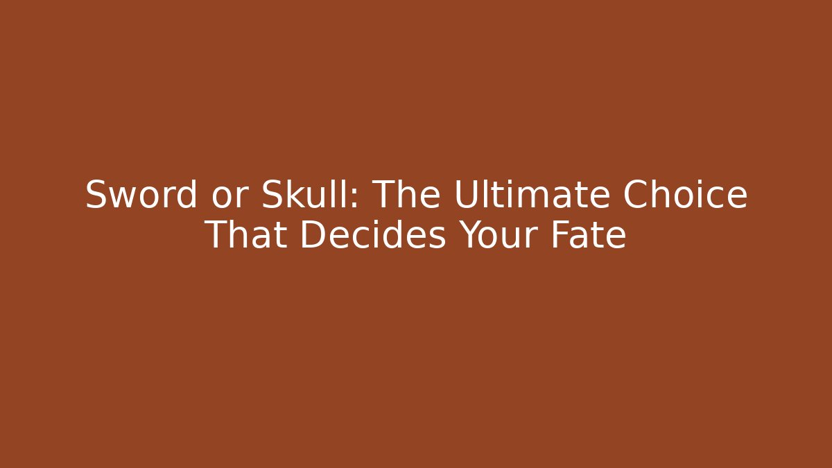 Sword or Skull: The Ultimate Choice That Decides Your Fate