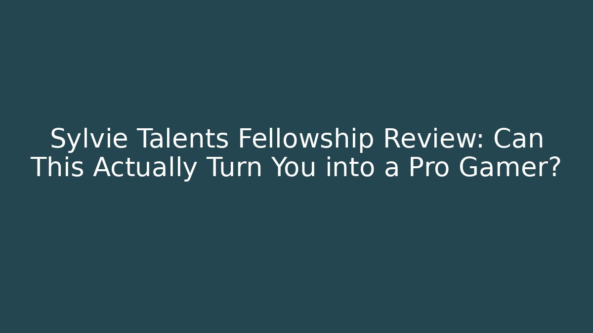 Sylvie Talents Fellowship Review: Can This Actually Turn You into a Pro Gamer?