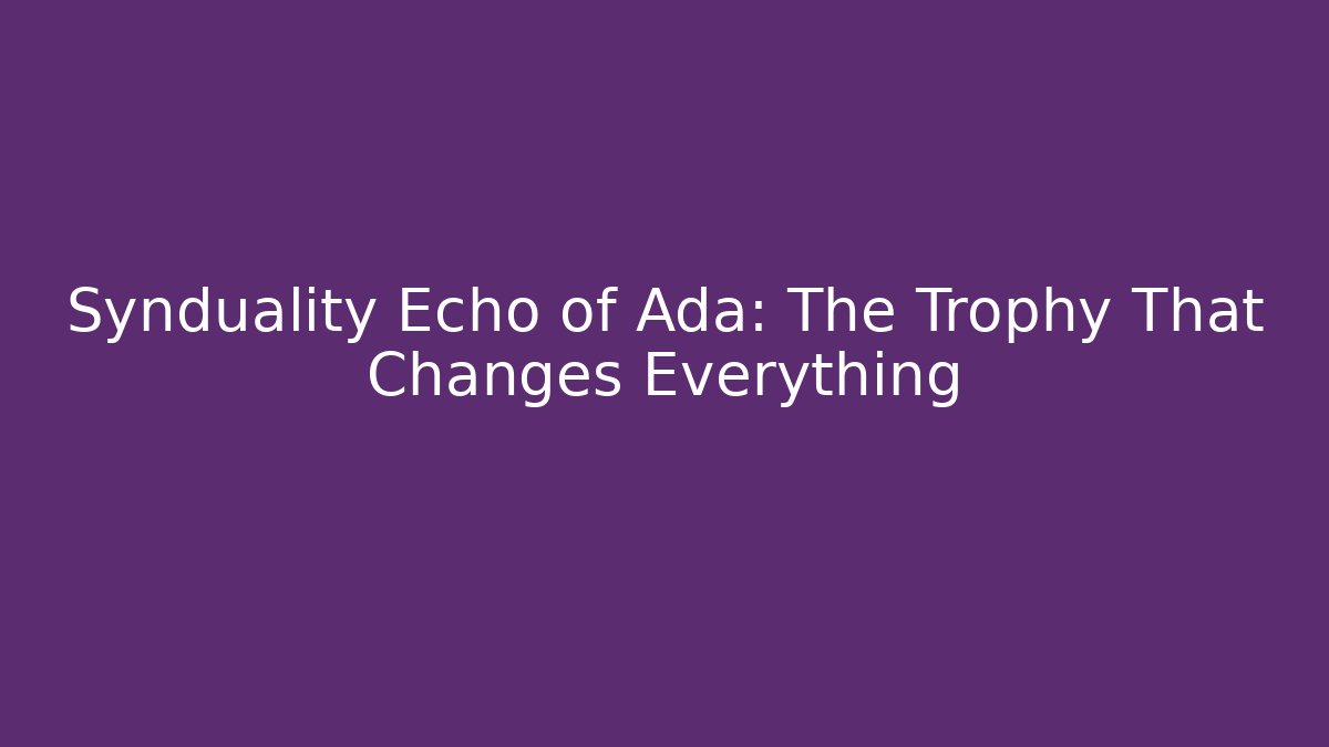 Synduality Echo of Ada: The Trophy That Changes Everything