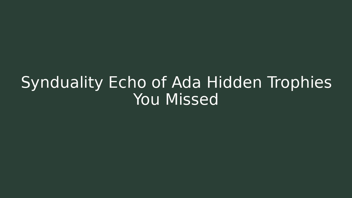 Synduality Echo of Ada Hidden Trophies You Missed