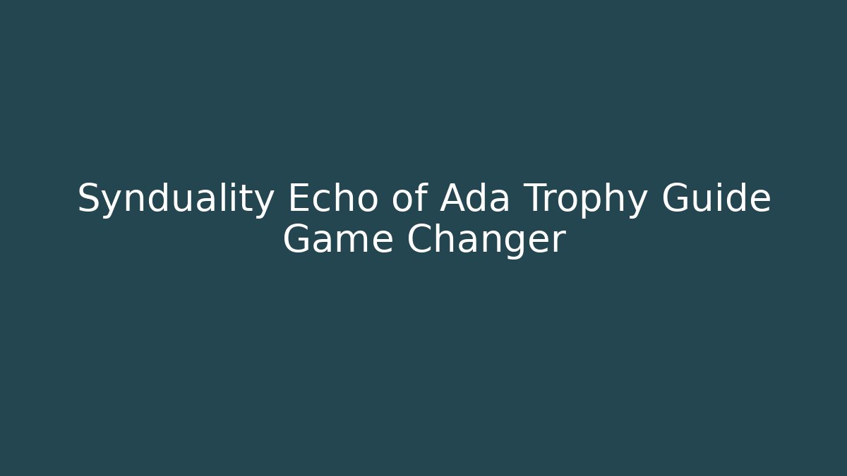 Synduality Echo of Ada Trophy Guide Game Changer