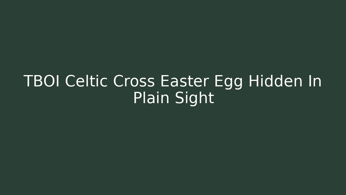 TBOI Celtic Cross Easter Egg Hidden In Plain Sight - Smart Esu