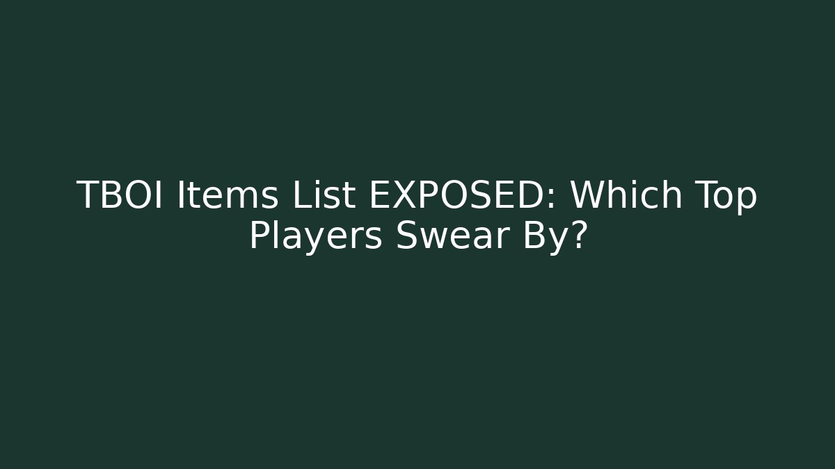 TBOI Items List EXPOSED: Which Top Players Swear By?