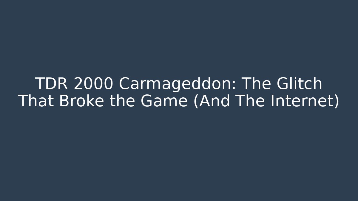 TDR 2000 Carmageddon: The Glitch That Broke the Game (And The Internet)
