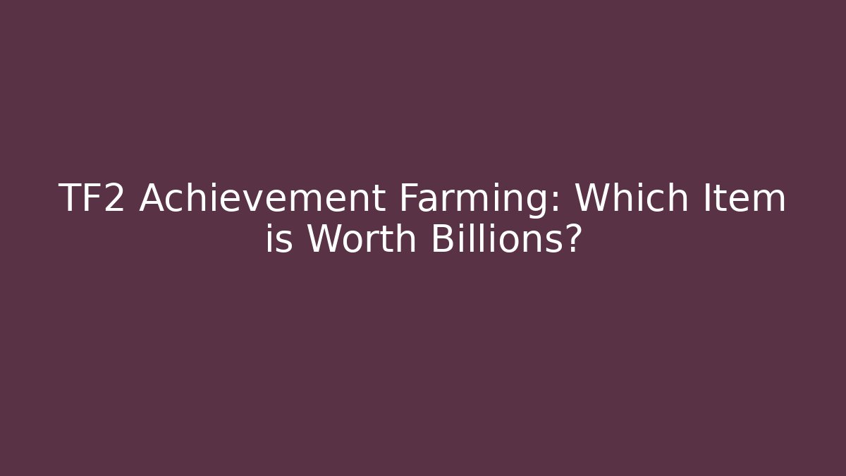 TF2 Achievement Farming: Which Item is Worth Billions?