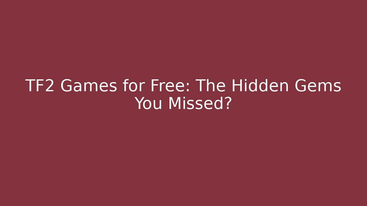 TF2 Games for Free: The Hidden Gems You Missed?