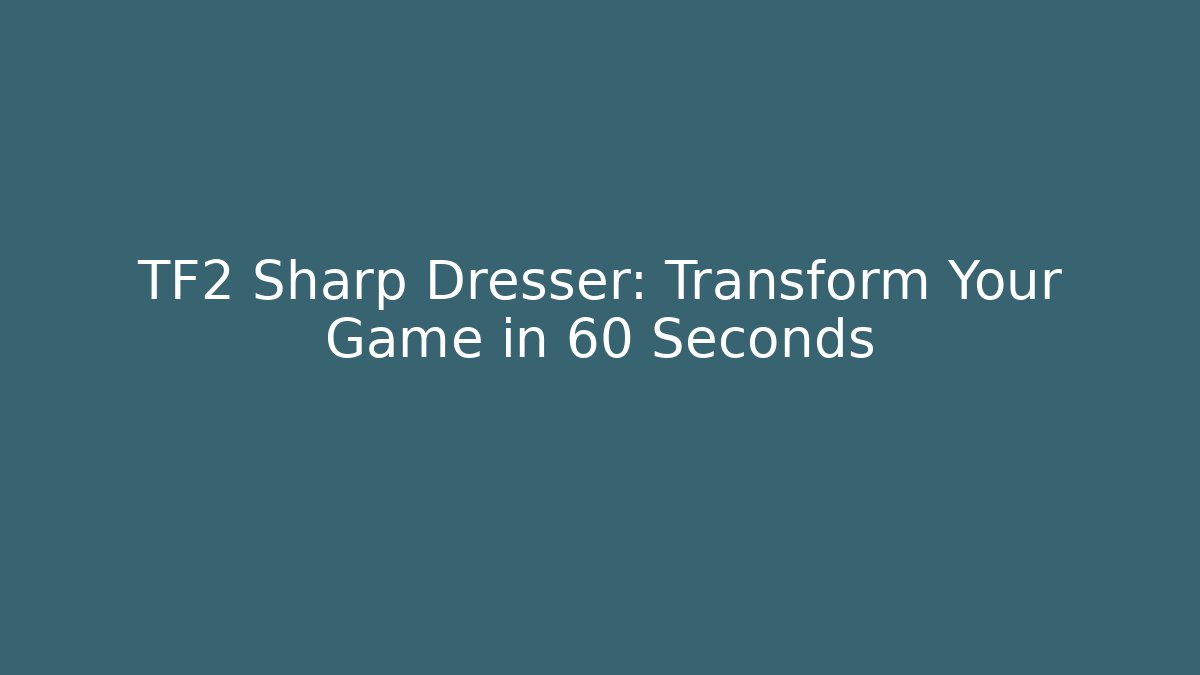 TF2 Sharp Dresser: Transform Your Game in 60 Seconds