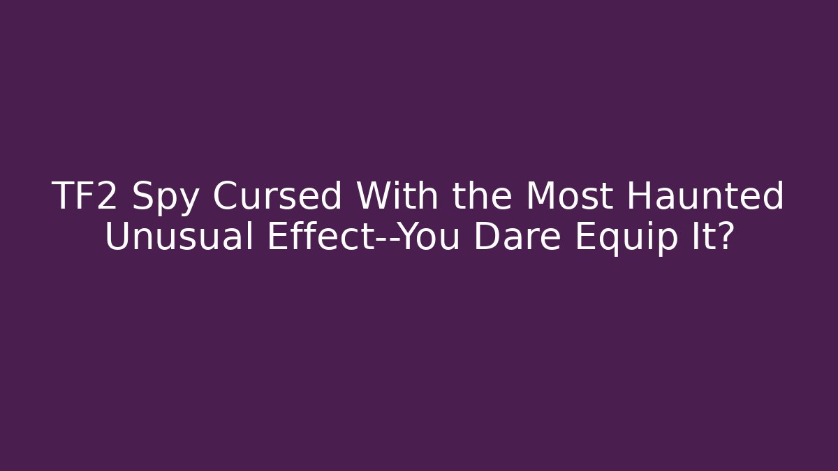TF2 Spy Cursed With the Most Haunted Unusual Effect—You Dare Equip It? - Smart Esu