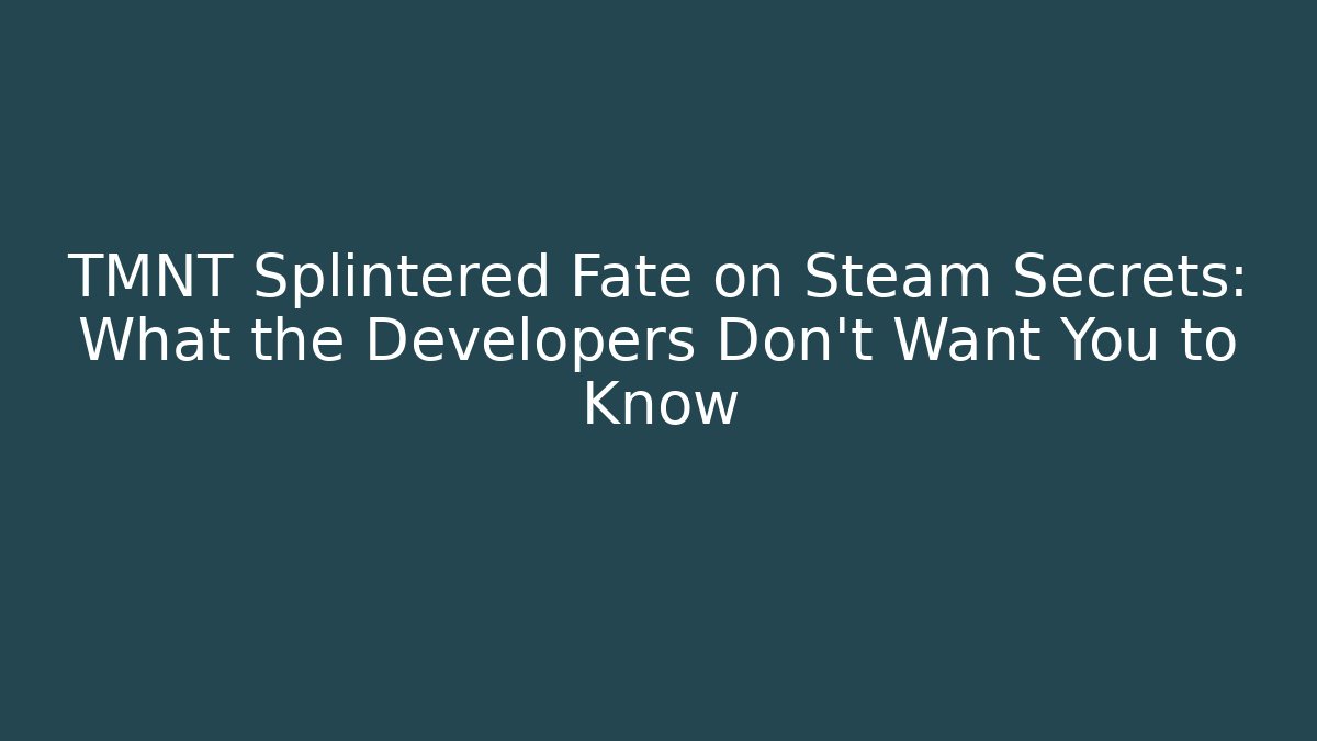 TMNT Splintered Fate on Steam Secrets: What the Developers Don't Want You to Know