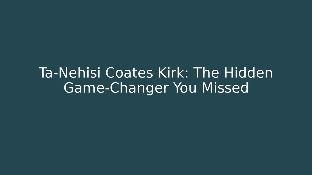 Ta-Nehisi Coates Kirk: The Hidden Game-Changer You Missed