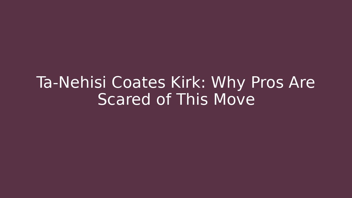 Ta-Nehisi Coates Kirk: Why Pros Are Scared of This Move