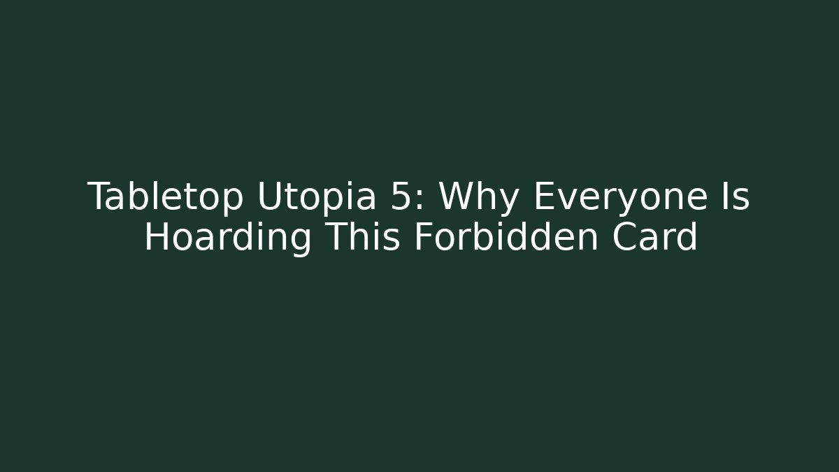 Tabletop Utopia 5: Why Everyone Is Hoarding This Forbidden Card - Smart Esu
