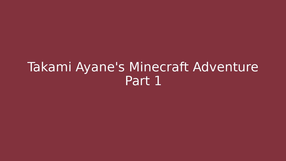 Takami Ayane's Minecraft Adventure Part 1 - Smart Esu