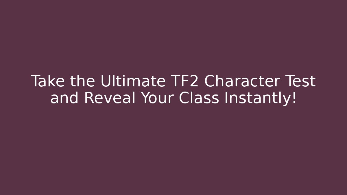 Take the Ultimate TF2 Character Test and Reveal Your Class Instantly!