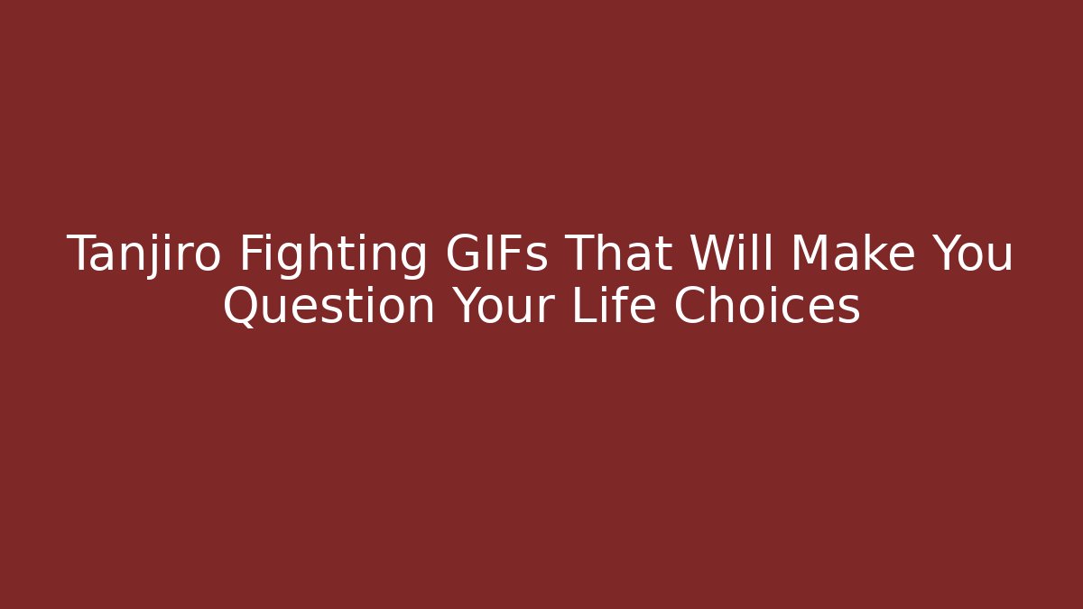 Tanjiro Fighting GIFs That Will Make You Question Your Life Choices