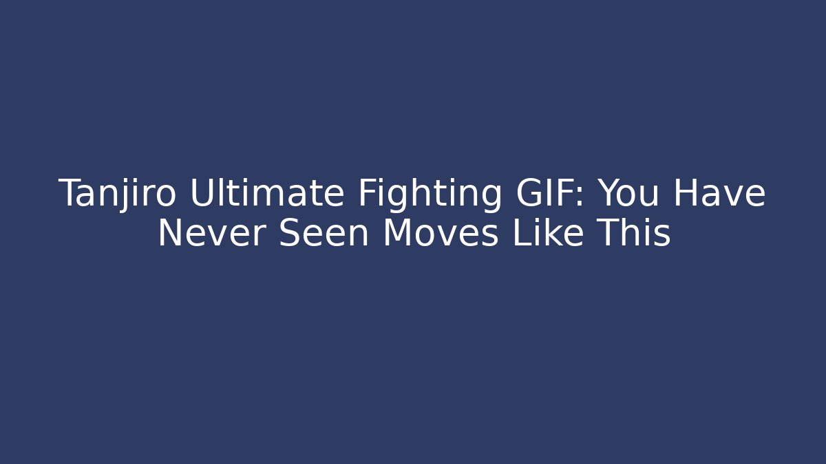 Tanjiro Ultimate Fighting GIF: You Have Never Seen Moves Like This