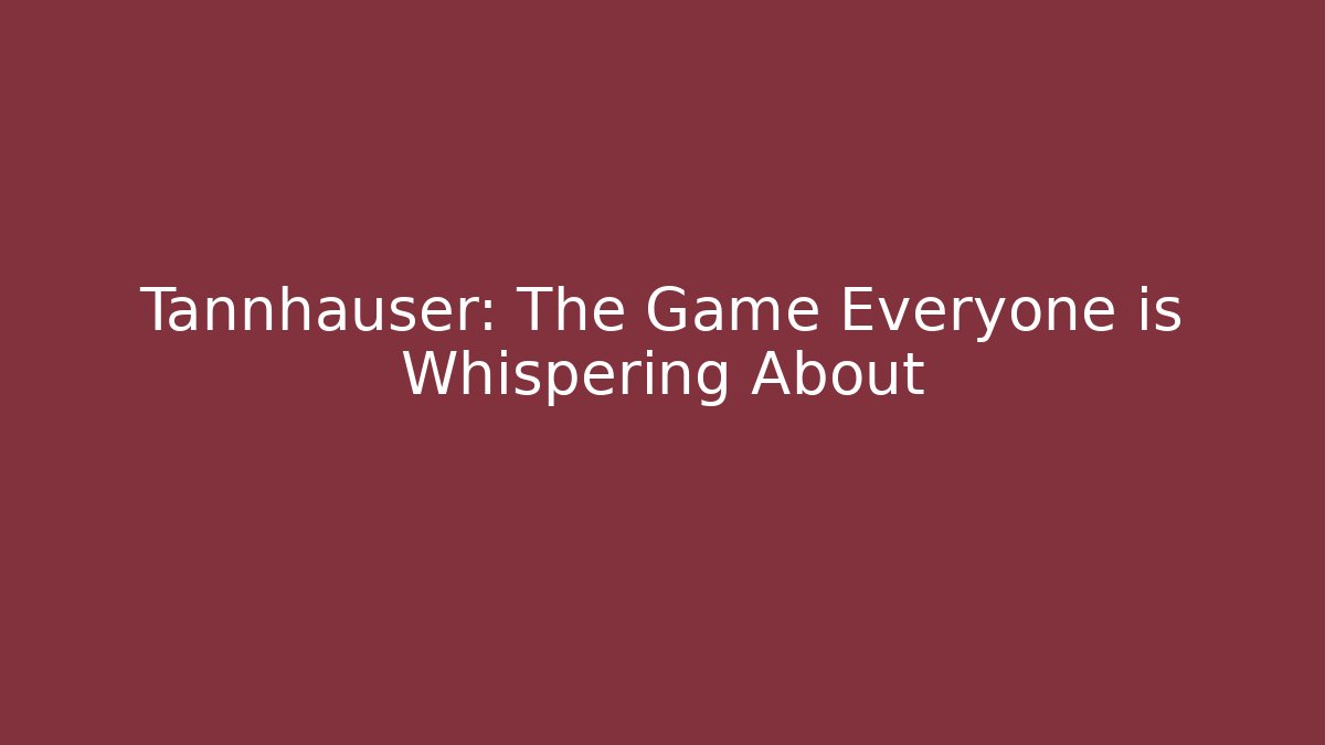 Tannhäuser: The Game Everyone is Whispering About