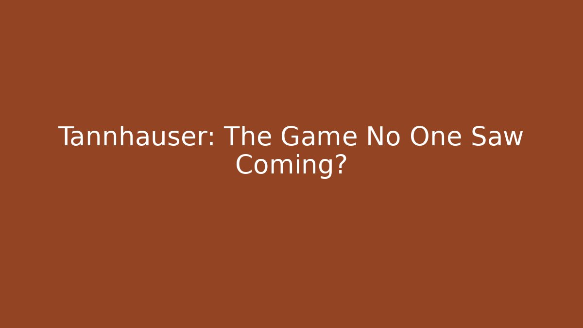 Tannhäuser: The Game No One Saw Coming?