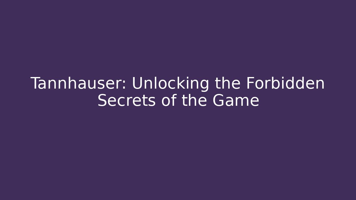Tannhäuser: Unlocking the Forbidden Secrets of the Game