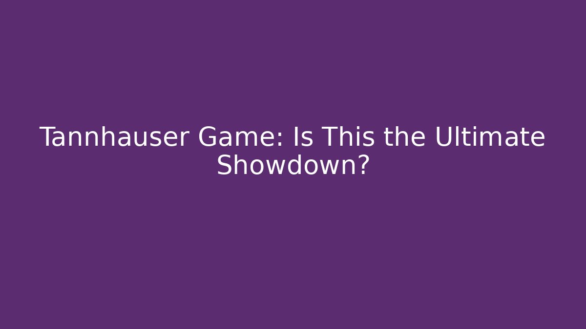 Tannhäuser Game: Is This the Ultimate Showdown? - Smart Esu