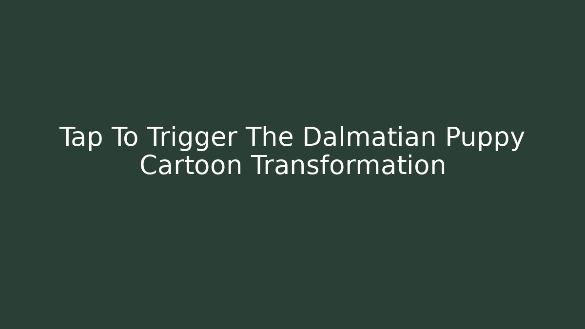 Tap To Trigger The Dalmatian Puppy Cartoon Transformation