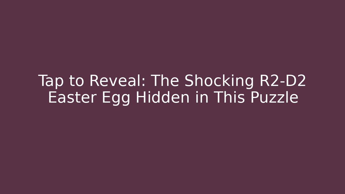 Tap to Reveal: The Shocking R2-D2 Easter Egg Hidden in This Puzzle