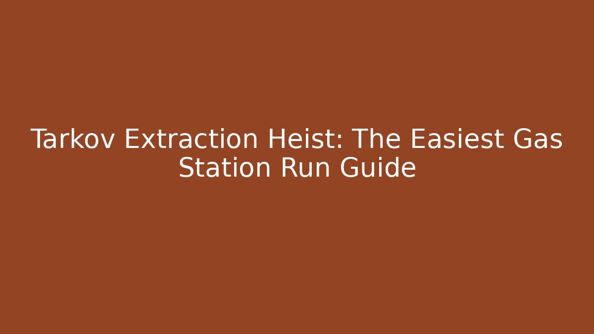 Tarkov Extraction Heist: The Easiest Gas Station Run Guide