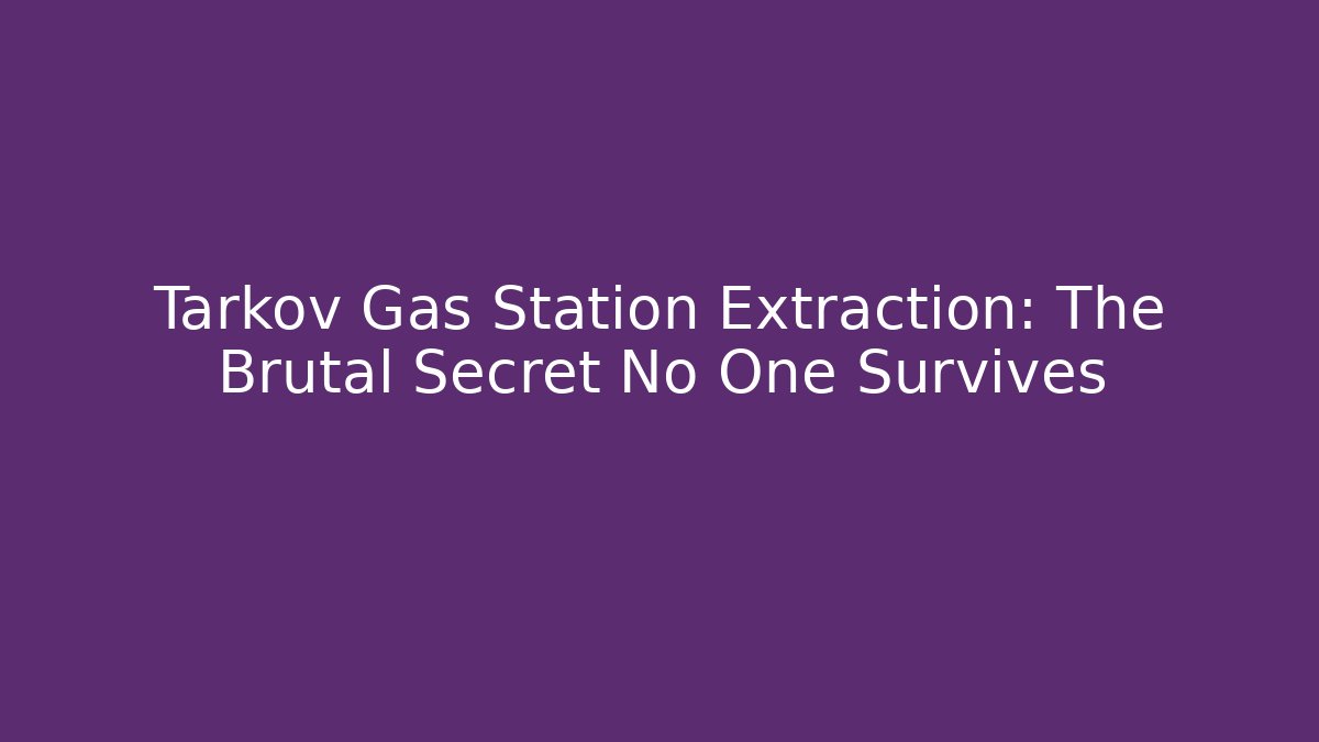 Tarkov Gas Station Extraction: The Brutal Secret No One Survives