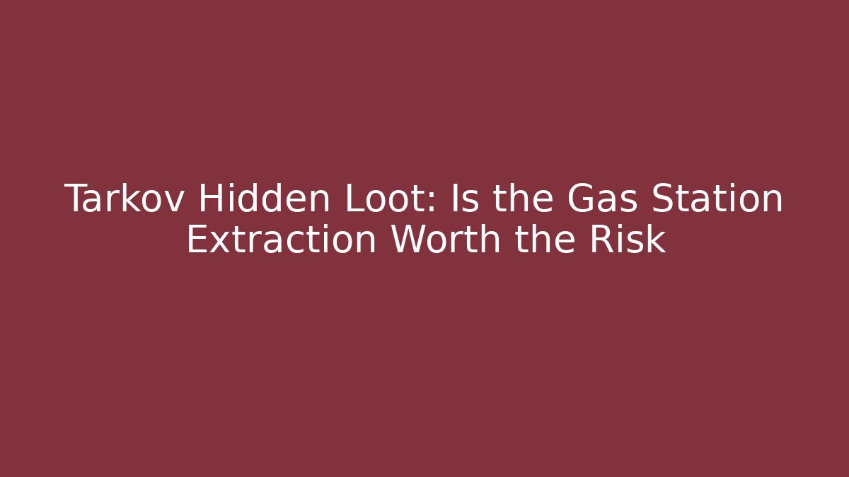 Tarkov Hidden Loot: Is the Gas Station Extraction Worth the Risk - Smart Esu