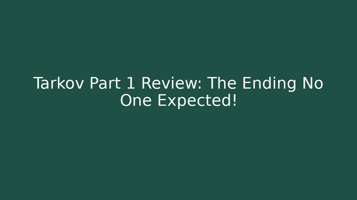 Tarkov Part 1 Review: The Ending No One Expected! - Smart Esu