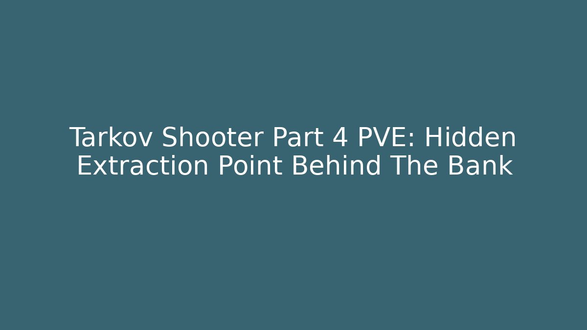 Tarkov Shooter Part 4 PVE: Hidden Extraction Point Behind The Bank
