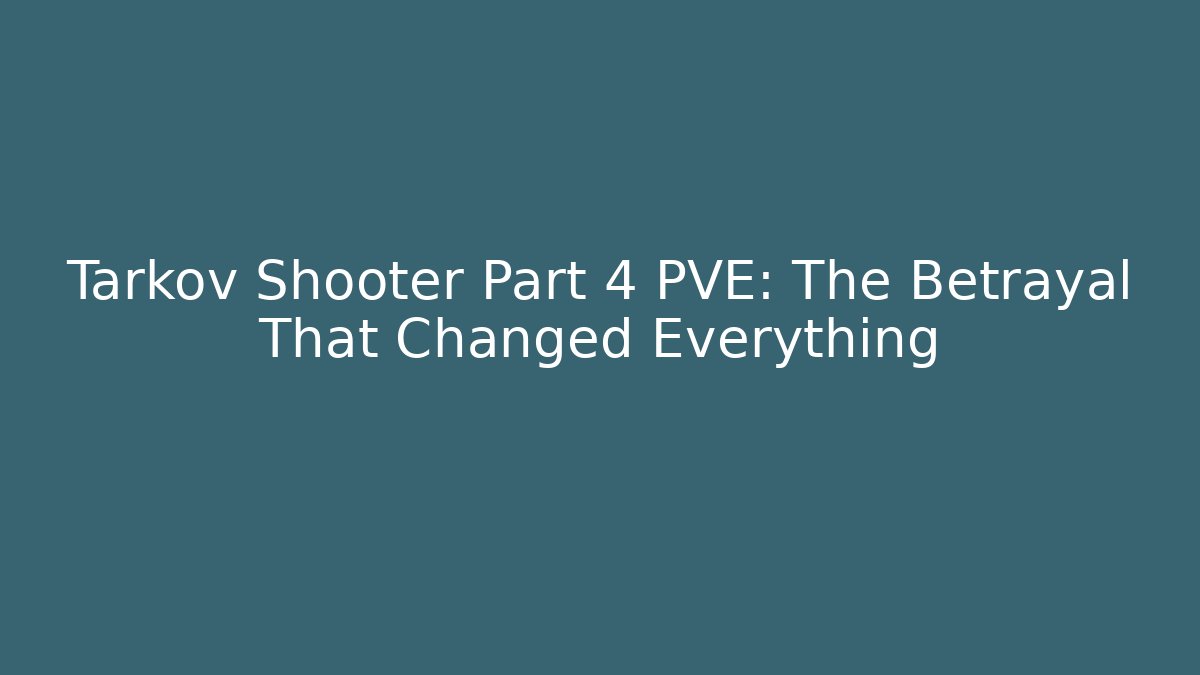 Tarkov Shooter Part 4 PVE: The Betrayal That Changed Everything