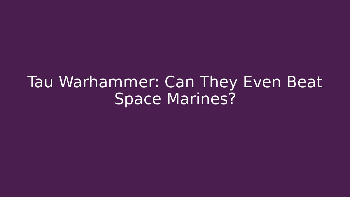 Tau Warhammer: Can They Even Beat Space Marines?