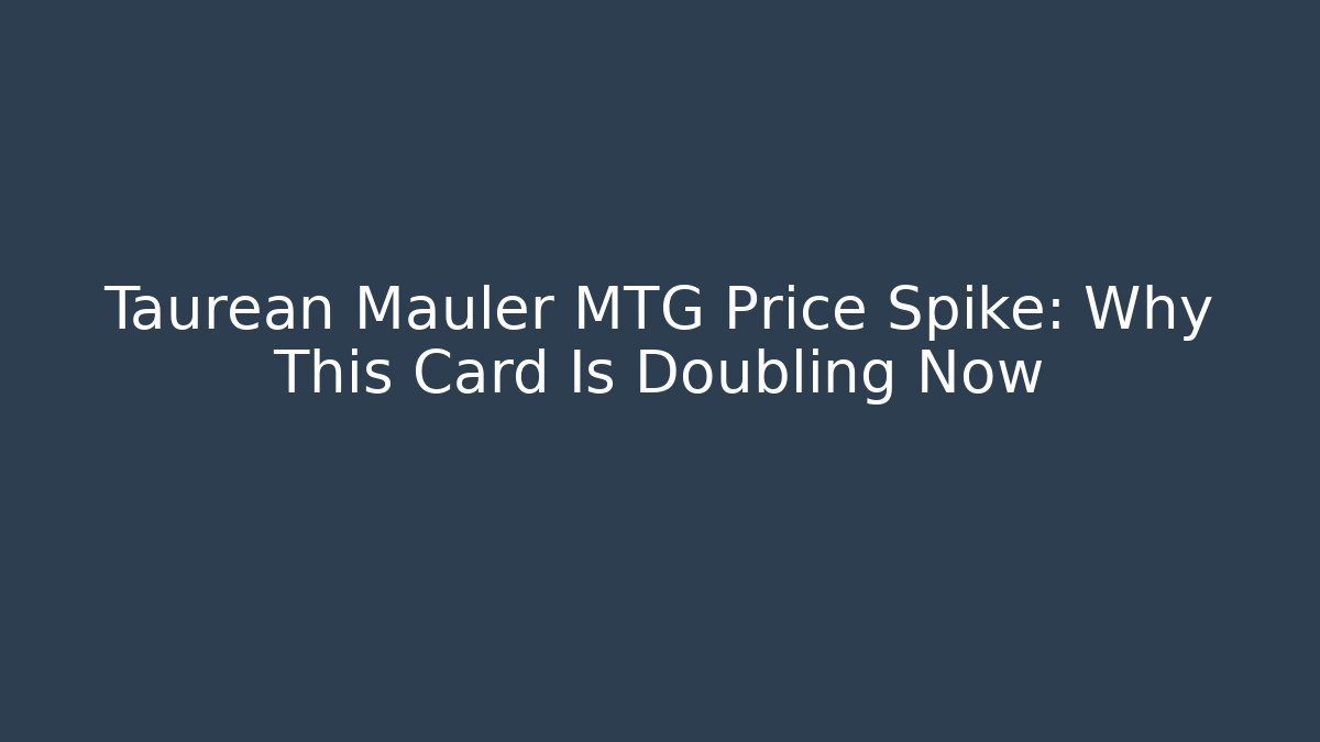 Taurean Mauler MTG Price Spike: Why This Card Is Doubling Now