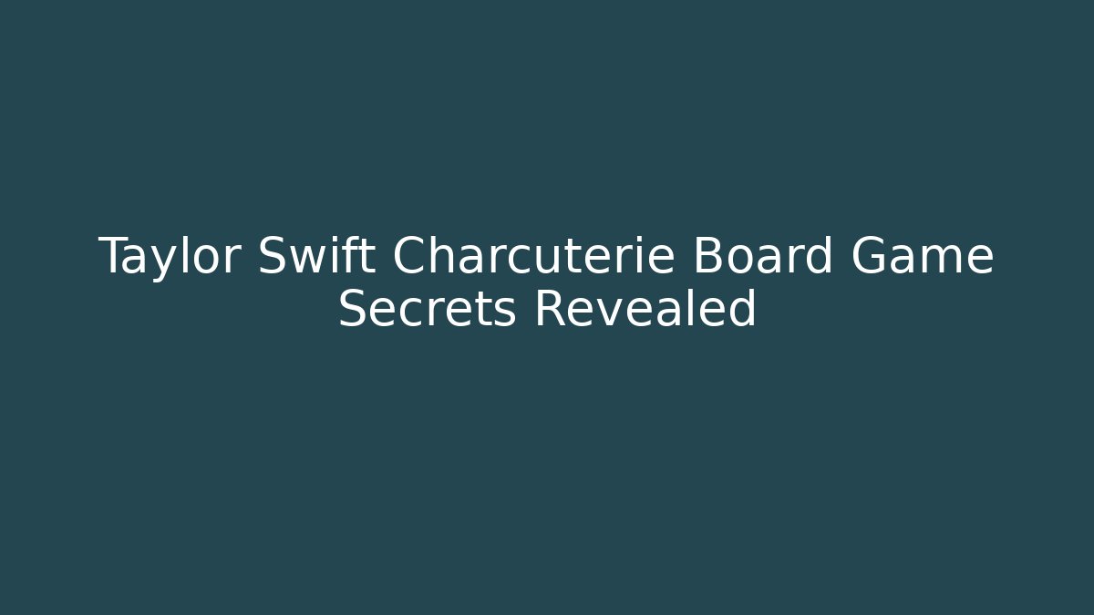 Taylor Swift Charcuterie Board Game Secrets Revealed