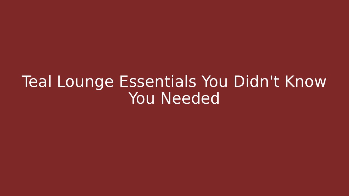 Teal Lounge Essentials You Didn’t Know You Needed