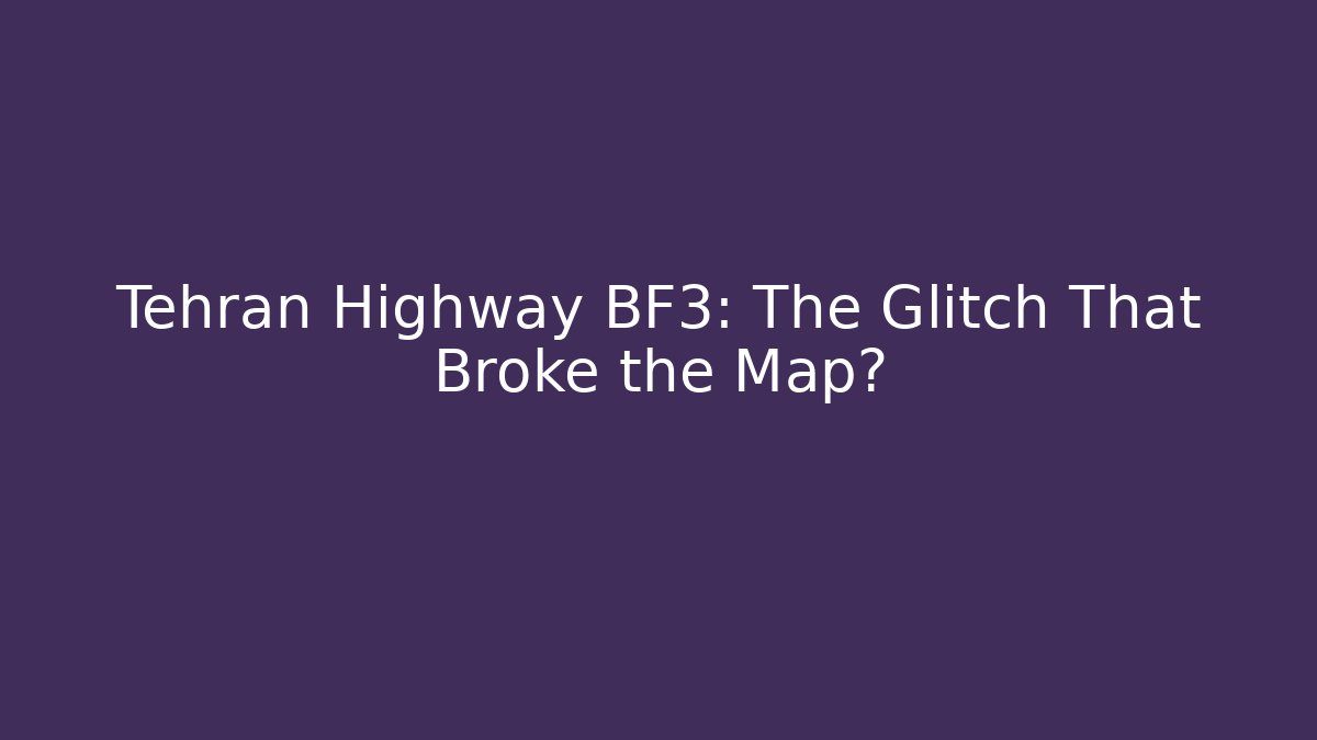 Tehran Highway BF3: The Glitch That Broke the Map?