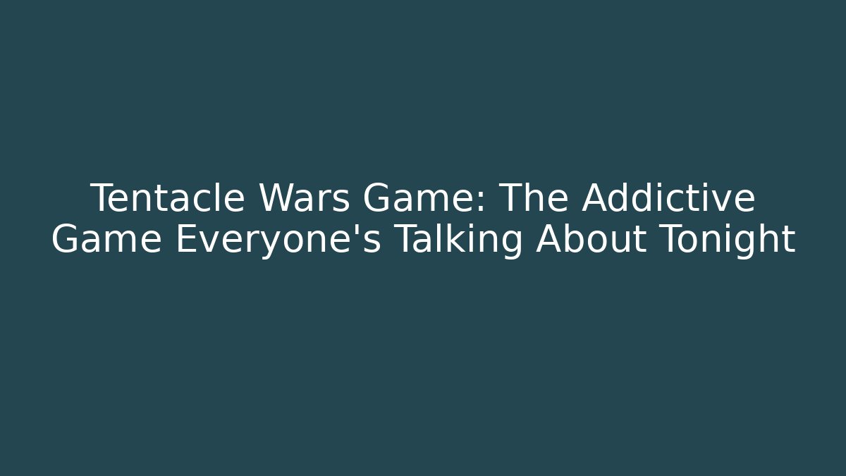 Tentacle Wars Game: The Addictive Game Everyone's Talking About Tonight