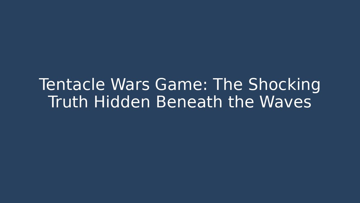 Tentacle Wars Game: The Shocking Truth Hidden Beneath the Waves