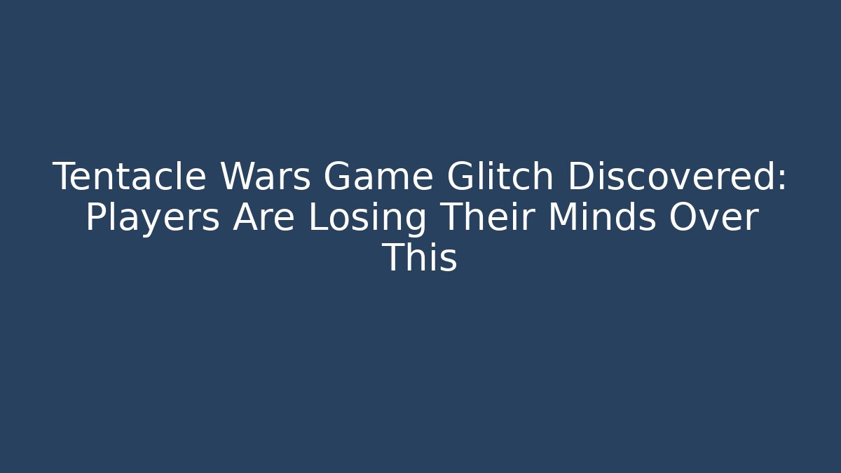 Tentacle Wars Game Glitch Discovered: Players Are Losing Their Minds Over This