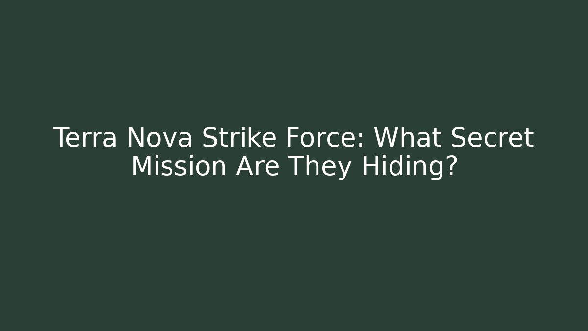 Terra Nova Strike Force: What Secret Mission Are They Hiding?