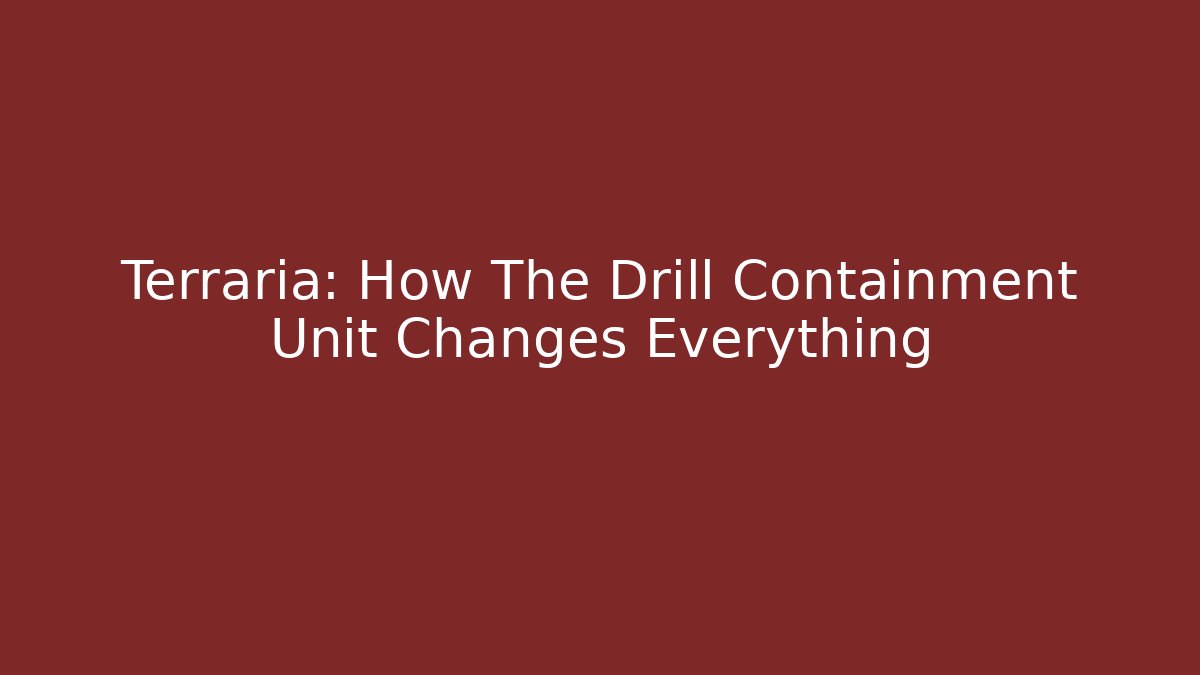 Terraria: How The Drill Containment Unit Changes Everything